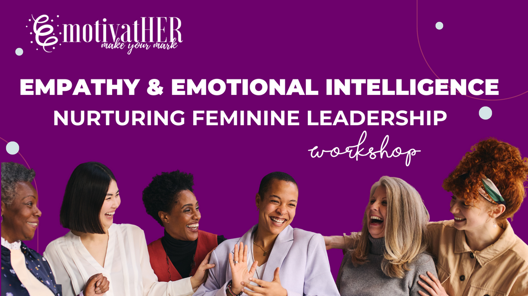 Empathy and Emotional Intelligence: Nurturing Feminine Leadership Workshop